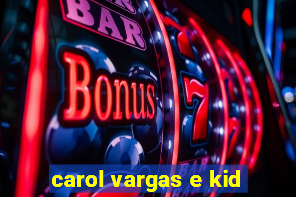 carol vargas e kid